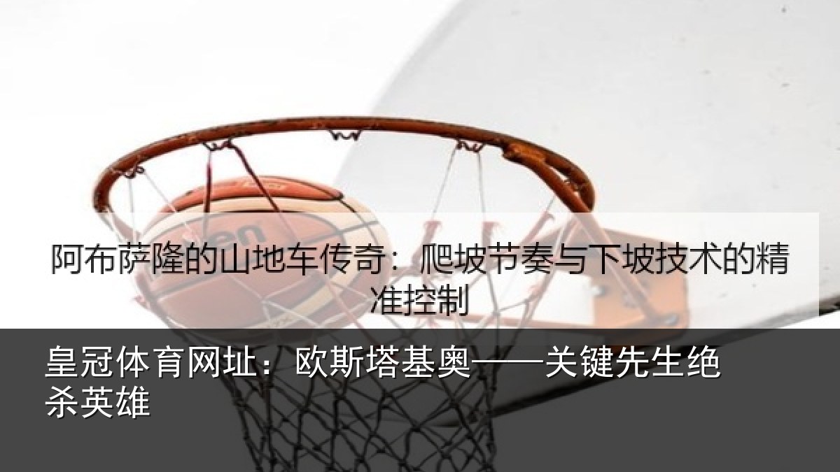 皇冠体育网址：欧斯塔基奥——关键先生绝杀英雄